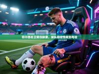 切尔西后卫受伤缺席，球队稳定性受到考验
