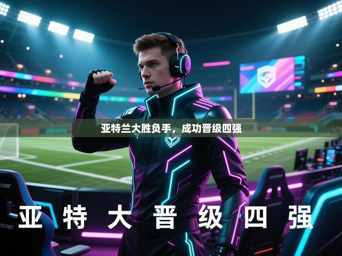 亚特兰大胜负手,成功晋级四强 第1张