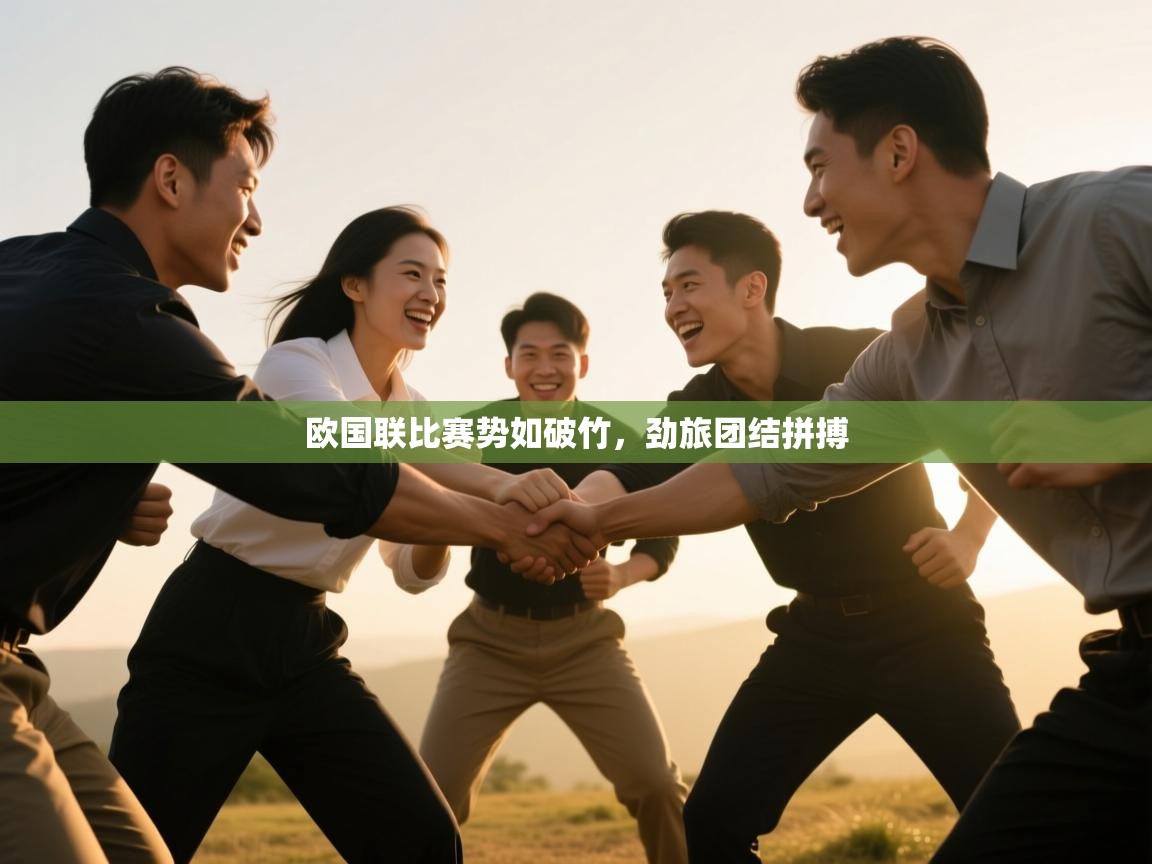 欧国联比赛势如破竹,劲旅团结拼搏 第2张