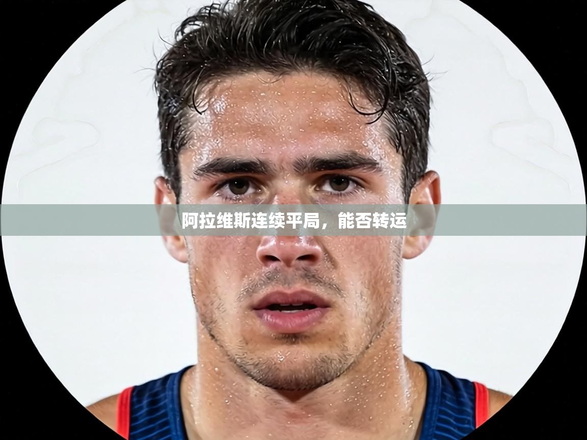 阿拉维斯连续平局，能否转运  第2张